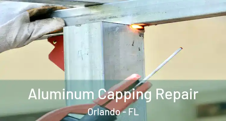 Aluminum Capping Repair Orlando - FL