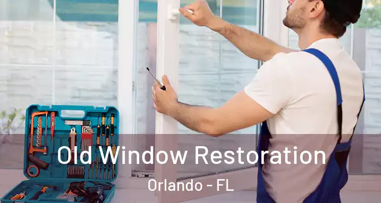 Old Window Restoration Orlando - FL