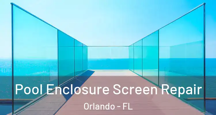 Pool Enclosure Screen Repair Orlando - FL