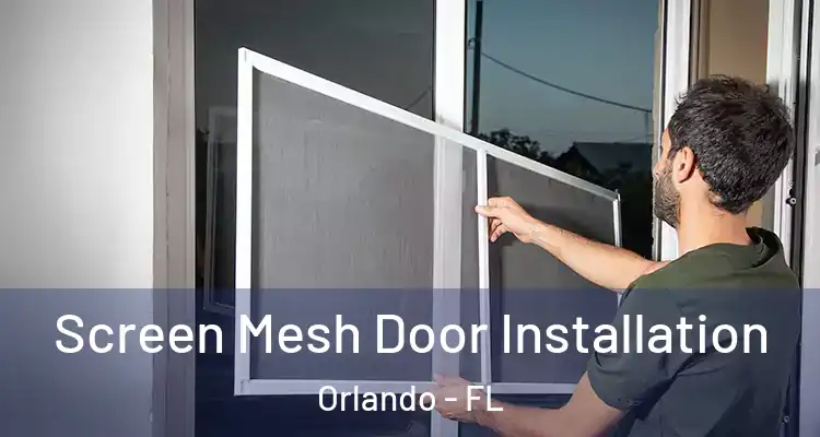 Screen Mesh Door Installation Orlando - FL