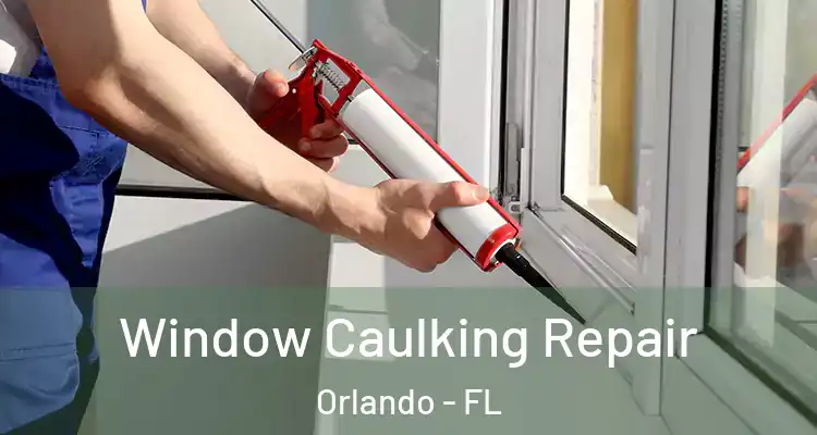 Window Caulking Repair Orlando - FL