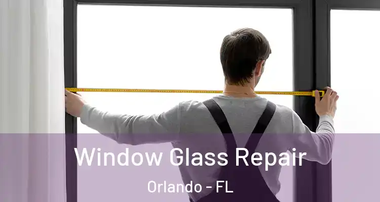 Window Glass Repair Orlando - FL